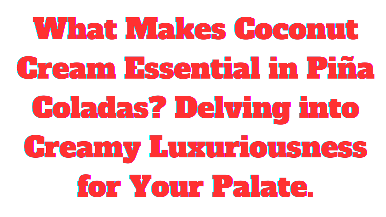 What Makes Coconut Cream Essential in Piña Coladas?