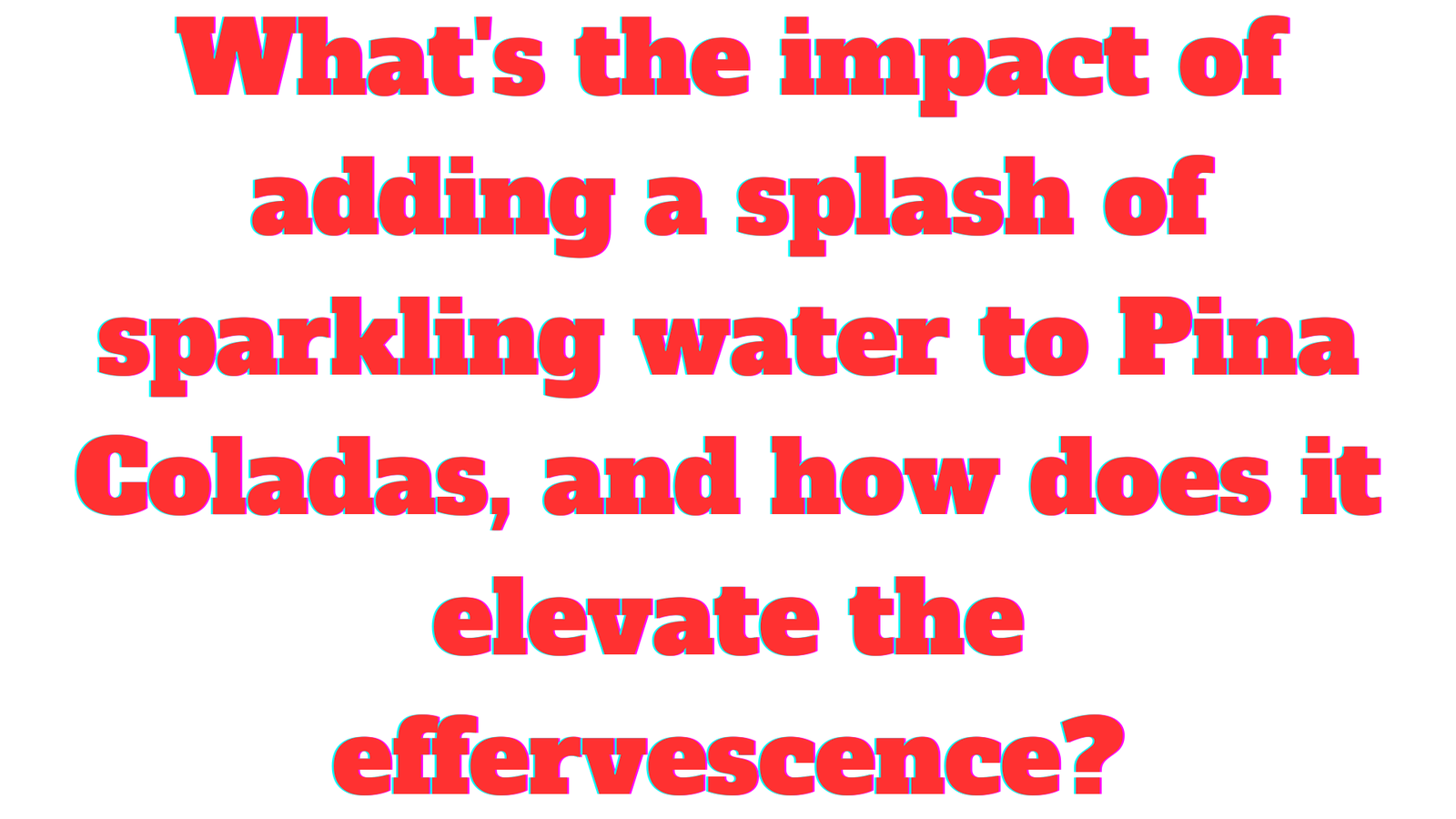 What's the impact of adding a splash of sparkling water to Pina Coladas, and how does it elevate the effervescence?